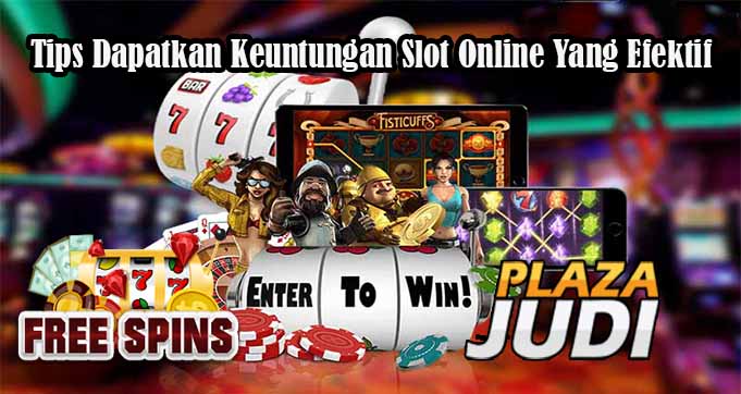 Tips Dapatkan Keuntungan Slot Online Yang Efektif